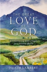 The Great Love of God: The Ultimate Hope in Our Deepest Need - eBook