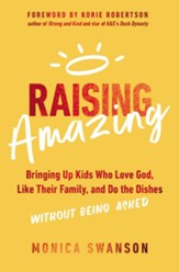 Raising Amazing: Bringing Up Kids Who Love God, Like Their Family, and Do the Dishes without Being Asked - eBook