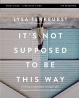 It's Not Supposed to Be This Way Study Guide plus Streaming Video: Finding Unexpected Strength When Disappointments Leave You Shattered - eBook
