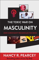 The Toxic War on Masculinity: How Christianity Reconciles the Sexes - eBook