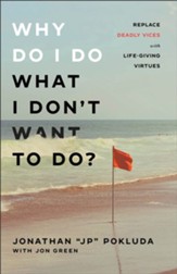 Why Do I Do What I Don't Want to Do?: Replace Deadly Vices with Life-Giving Virtues - eBook