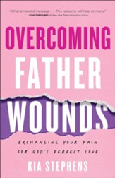 Overcoming Father Wounds: Exchanging Your Pain for God's Perfect Love - eBook