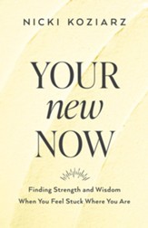 Your New Now: Finding Strength and Wisdom When You Feel Stuck Where You Are - eBook