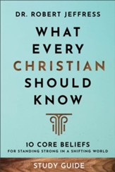What Every Christian Should Know Study Guide: 10 Core Beliefs for Standing Strong in a Shifting World - eBook