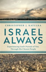 Israel Always: Experiencing God's Steadfast Purpose for Everyone Through His Chosen People - eBook