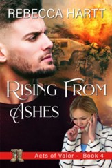 Rising From Ashes (Acts of Valor, Book 4): Christian Romantic Suspense - eBook