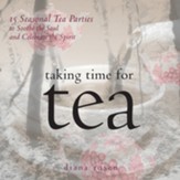 Taking Time for Tea: 15 Seasonal Tea Parties to Soothe the Soul and Celebrate the Spirit - eBook