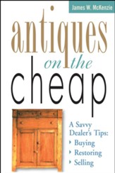 Antiques on the Cheap: A Savvy Dealer's Tips: Buying, Restoring, Selling / Digital original - eBook