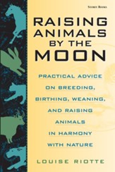 Raising Animals by the Moon: Practical Advice on Breeding, Birthing, Weaning, and Raising Animals in Harmony with Nature / Digital original - eBook