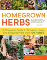 Homegrown Herbs: A Complete Guide to Growing, Using, and Enjoying More than 100 Herbs - eBook