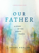 Our Father: A Study of the Lord's Prayer (A 6-Week Bible Study) - eBook