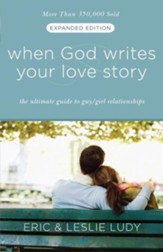 When God Writes Your Love Story (Expanded Edition): The Ultimate Guide to Guy/Girl Relationships - eBook