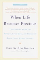 When Life Becomes Precious: The Essential Guide for Patients, Loved Ones, and Friends of Those Facing Seriou s Illnesses - eBook