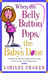When the Belly Button Pops, the Baby#s Done: A Month-by-Month Guide to Surviving (and Loving) Your Pregnancy - eBook