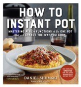 How to Instant Pot: Mastering All the Functions of the One Pot That Will Change the Way You Cook - Now Completely Updated for the Latest Generation of Instant Pots! - eBook