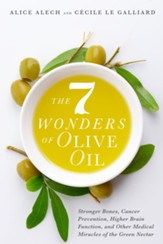 The 7 Wonders of Olive Oil: Stronger Bones, Cancer Prevention, Higher Brain Function, and Other Medical Miracles of the Green Nectar - eBook
