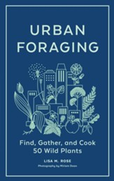 Urban Foraging: Find, Gather, and Cook 50 Wild Plants - eBook