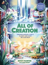 All of Creation: Understanding God's Planet and How We Can Help - eBook