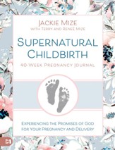 Supernatural Childbirth 40-Week Pregnancy Journal: Experiencing the Promises of God for Your Pregnancy and Delivery - eBook