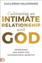 Cultivating an Intimate Relationship with God: Experience and Enjoy the Supernatural Benefits - eBook