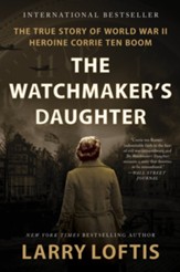 The Watchmaker's Daughter: The True Story of World War II Heroine Corrie ten Boom - eBook