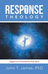 Response Theology: Agape Love Powered by Holy Spirit - eBook