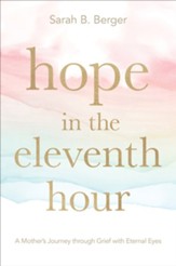 Hope in the Eleventh Hour: A Mother's Journey through Grief with Eternal Eyes - eBook