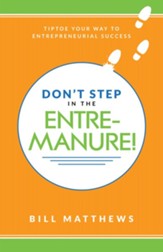 Don't Step in the Entremanure!: Tiptoe Your Way to Entrepreneurial Success - eBook