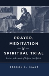 Prayer, Meditation, and Spiritual Trial: Luther's Account of Life in the Spirit - eBook