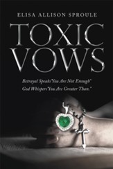 Toxic Vows: Betrayal Speaks You Are Not Enough God Whispers You Are Greater Than. - eBook