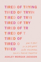 Tired of Trying: How to Hold On to God When You're Frustrated, Fed Up, and Feeling Forgotten - eBook