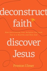 Deconstruct Faith, Discover Jesus: How Questioning Your Religion Can Lead You to a Healthy and Holy God - eBook