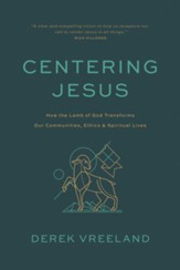 Centering Jesus: How the Lamb of God Transforms Our Communities, Ethics, and Spiritual Lives - eBook
