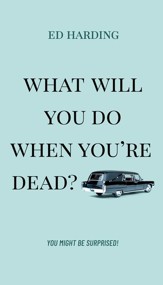 What Will You Do When You're Dead?: You Might be Surprised! - eBook