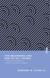 The Beginning and End of All Things: A Biblical Theology of Creation and New Creation - eBook