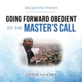 Going Forward Obedient to the Master's Call: Listen and Obey - eBook