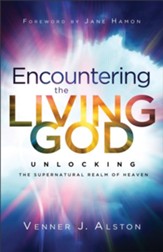 Encountering the Living God: Unlocking the Supernatural Realm of Heaven - eBook