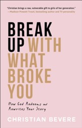 Break Up with What Broke You: How God Redeems and Rewrites Your Story - eBook