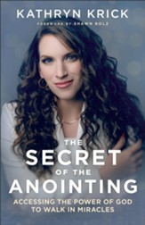 The Secret of the Anointing: Accessing the Power of God to Walk in Miracles - eBook
