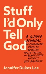 Stuff I'd Only Tell God: A Guided Journal of Courageous Honesty, Obsessive Truth-Telling, and Beautifully Ruthless Self-Discovery - eBook