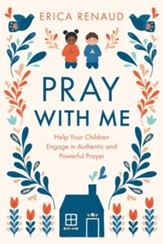 Pray with Me: Help Your Children Engage in Authentic and Powerful Prayer - eBook