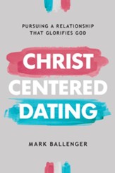 Christ-Centered Dating: Pursuing a Relationship That Glorifies God - eBook