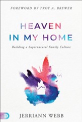 Heaven in My Home: Building a Supernatural Family Culture - eBook