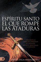 El Espiritu Santo: rompedor de ataduras (Spanish Edition): Experimente liberacion permanente de ataduras mentales, emocionales y demoniacas - eBook