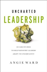 Uncharted Leadership: 20 Case Studies to Help Ministry Leaders Adapt to Uncertainty - eBook
