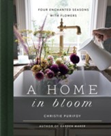 A Home in Bloom: Four Enchanted Seasons with Flowers - eBook