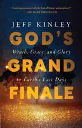 God's Grand Finale: Wrath, Grace, and Glory in Earth's Last Days - eBook