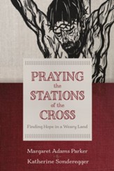 Praying the Stations of the Cross: Finding Hope in a Weary Land - eBook
