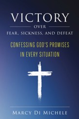 Victory Over Fear, Sickness, and Defeat: Confessing God's Promises in Every Situation - eBook