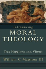 Introducing Moral Theology: True Happiness and the Virtues - eBook